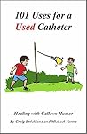 101 Uses for a Used Catheter: Healing with Gallows Humor (101 Cartoons Book 1)