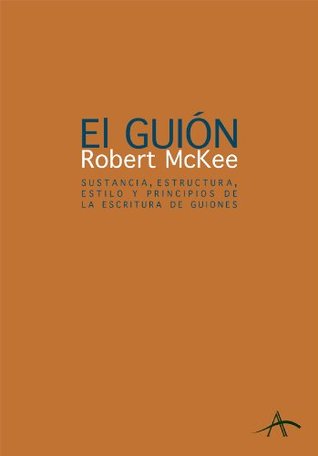 El guion. Sustancia, estructura, estilo y principios de la escritura de guiones