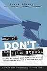 What You Don't Learn in Film School: A Complete Guide to (Independent) Filmmaking What You Don't Learn in Film School: A Complete Guide to (Independent) Filmmaking