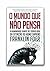 O Mundo Que Nao Pensa - A humanidade diante do perigo real da extincao do homo sapiens (Em Portugues do Brasil)