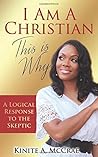 I Am A Christian, This Is Why: A Logical Response to the Skeptic (I Am Series)