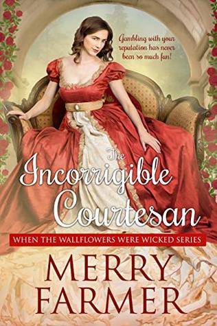 The Incorrigible Courtesan (When the Wallflowers Were Wicked, #2)