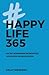 Happy Life 365: De no-nonsense denkwijze voor een leuker leven.