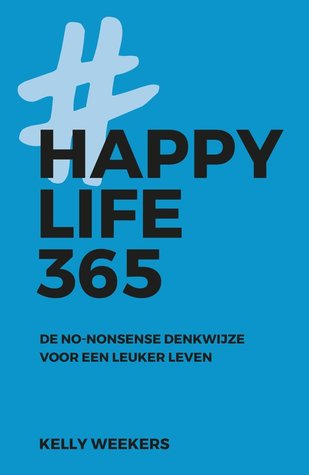 Happy Life 365: De no-nonsense denkwijze voor een leuker leven. (Paperback)