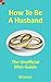 How To Be A Husband: The Un...