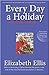 Every Day A Holiday by Elizabeth    Ellis