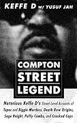 COMPTON STREET LEGEND: Notorious Keffe D’s Street-Level Accounts of Tupac and Biggie Murders, Death Row Origins, Suge Knight, Puffy Combs, and Crooked Cops 