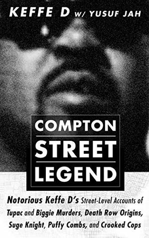 COMPTON STREET LEGEND: Notorious Keffe D’s Street-Level Accounts of Tupac and Biggie Murders, Death Row Origins, Suge Knight, Puffy Combs, and Crooked Cops (Kindle Edition)
