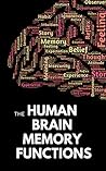 The Human Brain Memory Functions: What it is...!? How it works...!? And how it can go wrong...!? The Human Brain Memory Functions: What it is...!? How it works...!? And how it can go wrong...!?