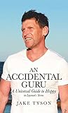 An Accidental Guru: A Universal Guide to Happy in Layman’s Terms