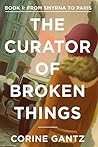 The Curator of Broken Things Book 1: From Smyrna to Paris (The Curator of Broken Things Trilogy) The Curator of Broken Things Book 1: From Smyrna to Paris (The Curator of Broken Things Trilogy)