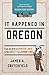 It Happened In Oregon: Stories of Events and People that Shaped Beaver State History (It Happened In Series)