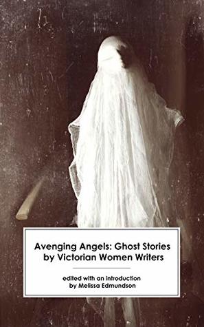 Avenging Angels: Ghost Stories by Victorian Women Writers (Kindle Edition)