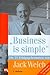 Business is simple. Die 31 Erfolgsgeheimnisse von Jack Welch.