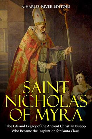 Saint Nicholas of Myra: The Life and Legacy of the Ancient Christian Bishop Who Became the Inspiration for Santa Claus (Kindle Edition)