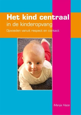 het kind centraal in de kinderopvang : opvoeden vanuit respect en contact