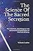 The Science Of The Sacred Secretion: The chemical, physiological and astronomical explanation of internal alchemy.
