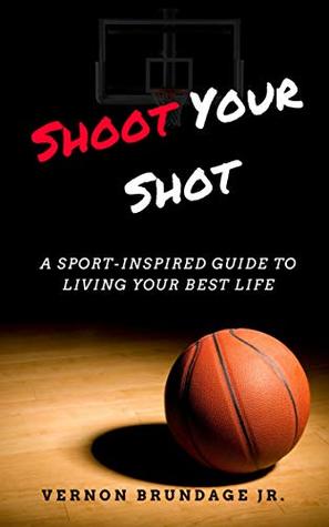Shoot Your Shot: A Sport-Inspired Guide To Living Your Best Life (Kindle Edition)