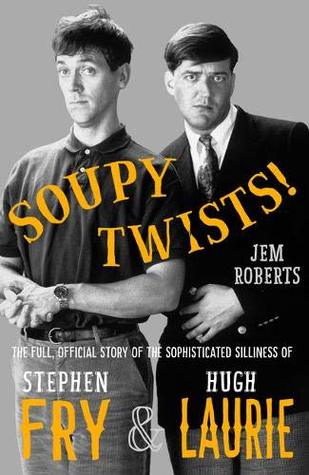 Soupy Twists!: The Full Official Story of the Sophisticated Silliness of Fry and Laurie (Hardcover)