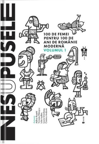 Nesupusele. 100 de femei pentru 100 de ani de Românie modernă. Volumul 1 (Hardcover)