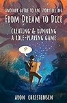 From Dream to Dice: Creating & Running a Role-Playing Game (My Storytelling Guides Book 3) From Dream to Dice: Creating & Running a Role-Playing Game (My Storytelling Guides Book 3)