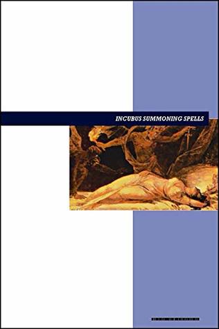 Incubus Summoning Spells Book: Invocation & Evocation Spells Using Ancient Occult Teachings, Rituals, Prayer, Lucid Dreaming, & Meditation to Summon these Male Demons of Seduction and Nightmares