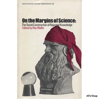 On the Margins of Science: The Social Construction of Rejected Knowledge (Sociological Review Monograph #27)