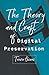 The Theory and Craft of Digital Preservation by Trevor Owens The Theory and Craft of Digital Preservation by Trevor Owens