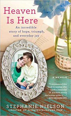 Heaven Is Here: An Incredible Story of Hope, Triumph, and Everyday Joy