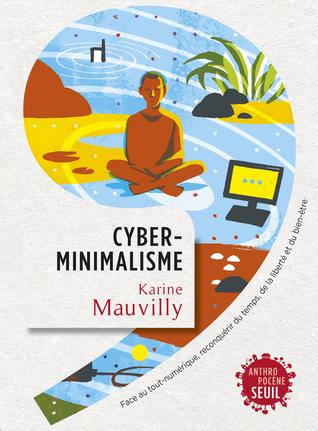 Cyberminimalisme: Face au tout-numérique, reconquérir du temps, de la liberté et du bien-être (Hardcover)