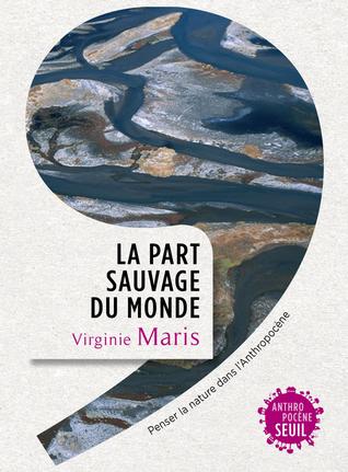 La part sauvage du monde: Penser la nature dans l'Anthropocène