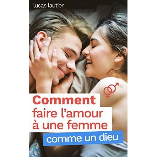 Comment Faire L Amour A Une Femme Comme Un Dieu Devenir Le Meilleur Coup De Sa Vie By Lucas Lautier
