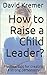 How to Raise a Child Leader...
