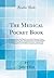 The Medical Pocket Book: Containing a Short But Plain Account of the Symptoms, Causes, and Methods of Cure, of the Diseases Incident to the Human ... the Virtues and Doses of Medicinal Composit