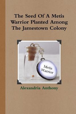 The Seed Of A Metis Warrior Planted Among The Jamestown Colony (Paperback)