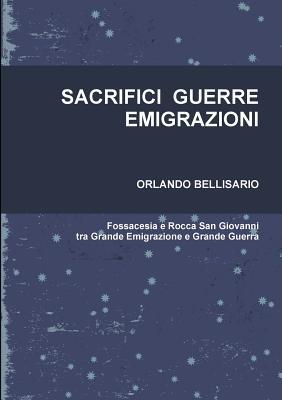 SACRIFICI GUERRE EMIGRAZIONI Fossacesia e Rocca San Giovanni tra Grande Emigrazione e Grande Guerra (Italian Edition)
