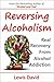 Reversing Alcoholism: Real Recovery from Alcohol Addiction