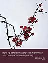 How to Read Chinese Poetry in Context: Poetic Culture from Antiquity Through the Tang (How to Read Chinese Literature)