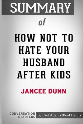 Summary of How Not To Hate Your Husband After Kids by Jancee Dunn: Conversation Starters