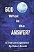 GOD What is the ANSWER? by Robert Arnold