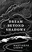 Dream Beyond Shadows