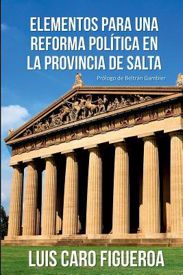 Elementos para una reforma política en la Provincia de Salta (Spanish Edition)