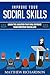 Improve Your Social Skills: Learn the Abilities That Will Improve Your Everyday Social Life (Improve Relationships Skills Book 2)