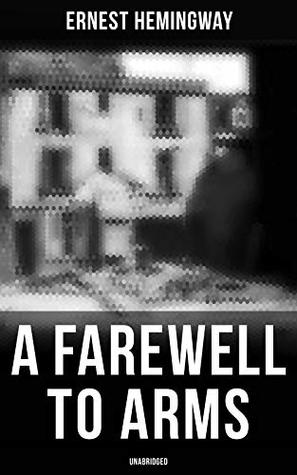 A Farewell to Arms (Unabridged): Enriched edition. A World War I Love Affair in Italy—War's Disillusionment, Loss, and Romantic Tragedy