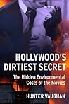 Hollywood's Dirtiest Secret: The Hidden Environmental Costs of the Movies (Film and Culture Series) Hollywood's Dirtiest Secret: The Hidden Environmental Costs of the Movies (Film and Culture Series)