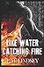 Like Water Catching Fire