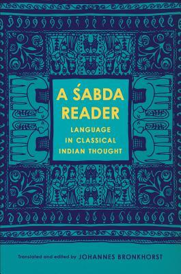 A Śabda Reader: Language in Classical Indian Thought (Historical Sourcebooks in Classical Indian Thought)