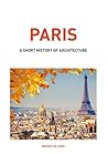 Paris, A short history of architecture by Félicien Carli