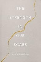The Strength In Our Scars by Bianca Sparacino