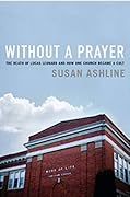 Without a Prayer: The Death of Lucas Leonard and How One Church Became a Cult 